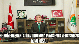 BELEDİYE BAŞKANI ATİLA ZORLU’NUN 1 MAYIS EMEK VE DAYANIŞMA GÜNÜ MESAJI