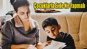 Çocuklarla Evde Ne Yapmalı?
