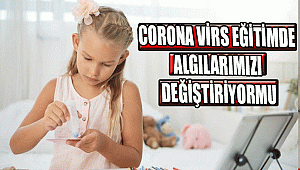 Corona eğitimde algılarımızı mı değiştiriyor?