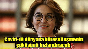 Covid-19 dünyada küreselleşmenin çöküşünü hızlandıracak