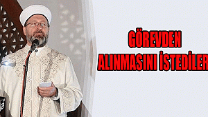 GÖREVDEN ALINMASINI İSTEDİLER
