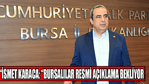 İSMET KARACA: “BURSALILAR RESMİ AÇIKLAMA BEKLİYOR”