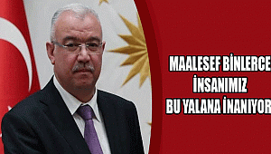 "MAALESEF BİNLERCE İNSANIMIZ BU YALANA İNANIYOR ‘’