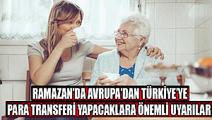 RAMAZAN’DA AVRUPA’DAN TÜRKİYE’YE PARA TRANSFERİ YAPACAKLARA ÖNEMLİ UYARILAR
