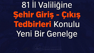 81 İl Valiliğine Şehir Giriş - Çıkış Tedbirleri Konulu Yeni Bir Genelge