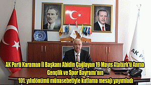 AK Parti Karaman İl Başkanı Abidin Çağlayan 19 Mayıs Atatürk'ü Anma Gençlik ve Spor Bayramı'nın 101. yılıdönümü münasebetiyle kutlama mesajı yayımladı