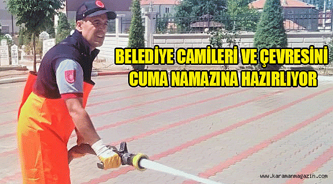 BELEDİYE CAMİLERİ VE ÇEVRESİNİ CUMA NAMAZINA HAZIRLIYOR