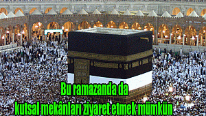 Bu ramazanda da kutsal mekânları ziyaret etmek mümkün!