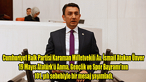Cumhuriyet Halk Partisi Karaman Milletvekili Av. İsmail Atakan Ünver 19 Mayıs Atatürk’ü Anma, Gençlik ve Spor Bayramı’nın 101. yılı sebebiyle bir mesaj yayımladı.