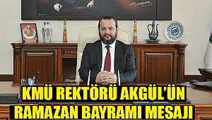 KMÜ REKTÖRÜ AKGÜL’ÜN RAMAZAN BAYRAMI MESAJI