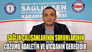 SAĞLIK ÇALIŞANLARININ SORUNLARININ ÇÖZÜMÜ ADALETİN VE VİCDANIN GEREĞİDİR