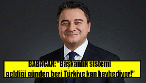 BABACAN: “Başkanlık sistemi geldiği günden beri Türkiye kan kaybediyor!”
