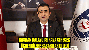 BAŞKAN KALAYCI SINAVA GİRECEK ÖĞRENCİLERE BAŞARILAR DİLEDİ