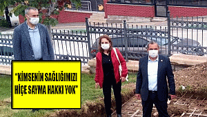 “KİMSENİN SAĞLIĞIMIZI HİÇE SAYMA HAKKI YOK”