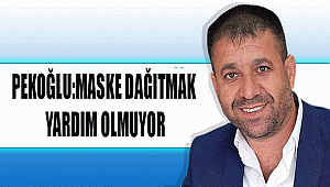 PEKOĞLU:MASKE DAĞITMAK YARDIM OLMUYOR