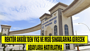 REKTÖR AKGÜL'DEN YKS VE MSÜ SINAVLARINA GİRECEK ADAYLARA HATIRLATMA