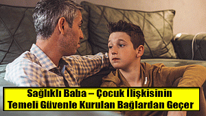 Sağlıklı Baba – Çocuk İlişkisinin Temeli Güvenle Kurulan Bağlardan Geçer