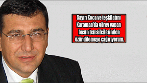 Sayın Koca ve teşkilatını Karaman'da görev yapan basın temsilcilerinden özür dilemeye çağırıyorum.