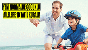 YENİ NORMALDE ÇOCUKLU AİLELERE 10 TATİL KURALI!