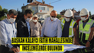 BAŞKAN KALAYCI FATİH MAHALLESİNDE İNCELEMELERDE BULUNDU