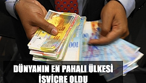 DÜNYANIN EN PAHALI ÜLKESİ İSVİÇRE OLDU