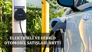 ELEKTRİKLİ VE HİBRİD OTOMOBİL SATIŞLARI ARTTI