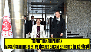 TİCARET BAKANI PEKCAN, MACARİSTAN DIŞİŞLERİ VE TİCARET BAKANI SZIJJARTO İLE GÖRÜŞTÜ