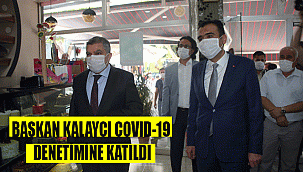 BAŞKAN KALAYCI COVID-19 DENETİMİNE KATILDI