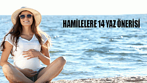HAMİLELERE 14 YAZ ÖNERİSİ
