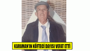 KARAMAN'IN KÖFTECİ DAYISI VEFAT ETTİ.