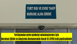 Yurtdışından gelen gurbetçi vatandaşlarımız için Karaman Eğitim ve Araştırma Hastanesinde Covıd-19 (CPR) testi yapılmaktadır.