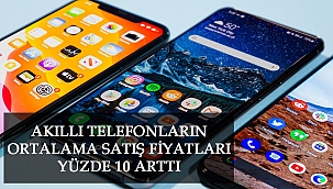 AKILLI TELEFONLARIN ORTALAMA SATIŞ FİYATLARI YÜZDE 10 ARTTI