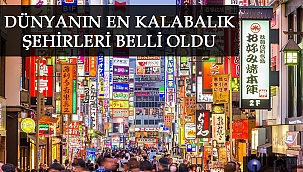 DÜNYANIN EN KALABALIK ŞEHİRLERİ BELLİ OLDU
