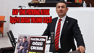 AKP YİNE PATRONA KIYAK, İŞÇİYE DAYAK YOLUNU SEÇTİ