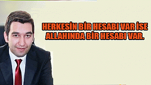 MUTLU:HERKESİN BİR HESABI VAR İSE ALLAHINDA BİR HESABI VAR.
