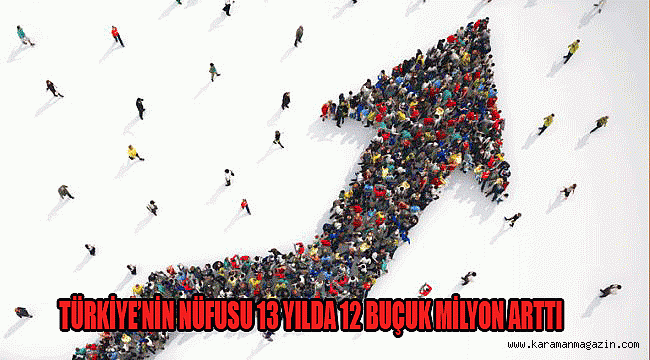 TÜRKİYE'NİN NÜFUSU 13 YILDA 12 BUÇUK MİLYON ARTTI