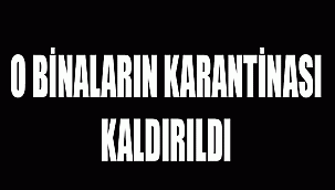 Binaların Karantinası Kaldırıldı