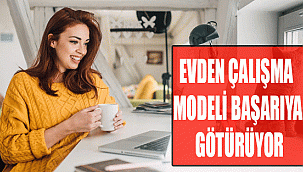 EVDEN ÇALIŞMA MODELİ BAŞARIYA GÖTÜRÜYOR