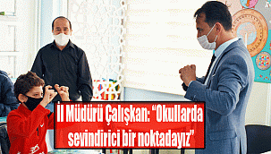 İl Müdürü Çalışkan: “Okullarda sevindirici bir noktadayız”