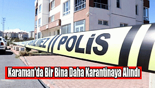 Karaman'da Bir Bina Daha Karantinaya Alındı