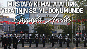MUSTAFA KEMAL ATATÜRK VEFATININ 82. YILDÖNÜMÜNDE SAYGIYLA ANILDI