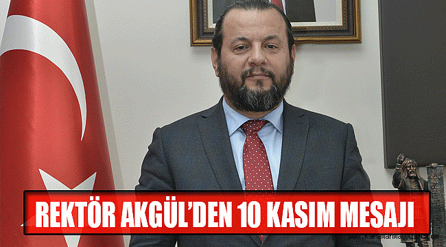 REKTÖR AKGÜL’DEN 10 KASIM MESAJI