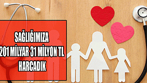 SAĞLIĞIMIZA 201 MİLYAR 31 MİLYON TL HARCADIK