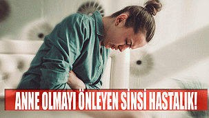 ANNE OLMAYI ÖNLEYEN SİNSİ HASTALIK!