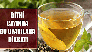 BİTKİ ÇAYINDA BU UYARILARA DİKKAT!