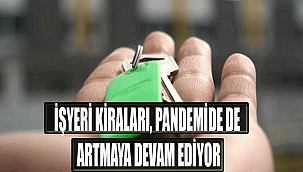 İŞYERİ KİRALARI, PANDEMİDE DE ARTMAYA DEVAM EDİYOR