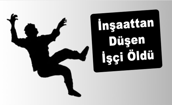 karaman'da inşaattan düşen işci öldü