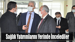Sağlık Yatırımlarını Yerinde İncelediler