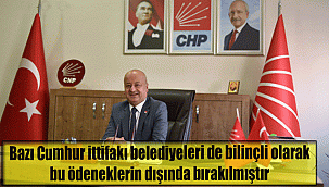 Bazı Cumhur ittifakı belediyeleri de bilinçli olarak bu ödeneklerin dışında bırakılmıştır 