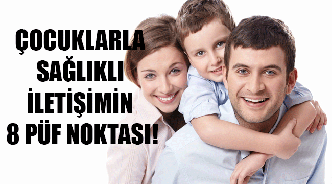 ÇOCUKLARLA SAĞLIKLI İLETİŞİMİN 8 PÜF NOKTASI!
